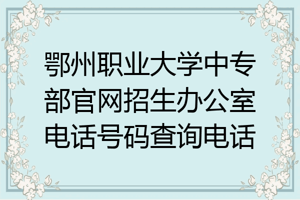 鄂州职业大学中专部官网招生办公室电话号码查询电话