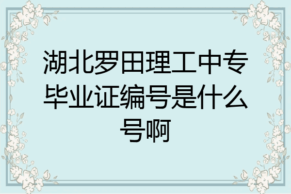 湖北罗田理工中专毕业证编号是什么号啊