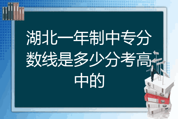 湖北一年制中专分数线是多少分考高中的