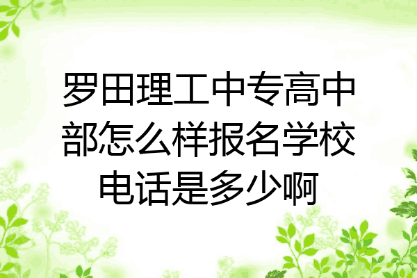 罗田理工中专高中部怎么样报名学校电话是多少啊