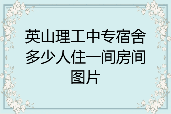 英山理工中专宿舍多少人住一间房间图片