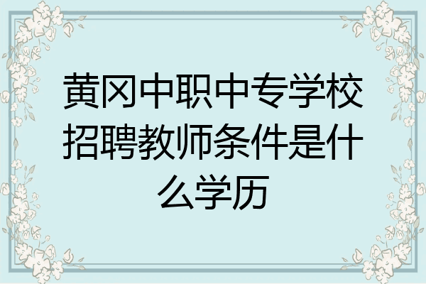 黄冈中职中专学校招聘教师条件是什么学历