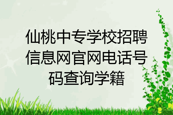 仙桃中专学校招聘信息网官网电话号码查询学籍