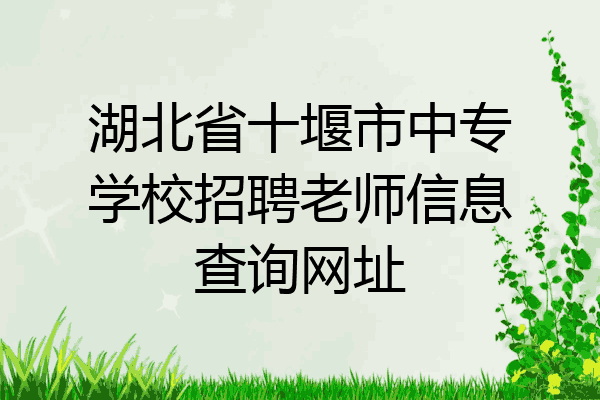 湖北省十堰市中专学校招聘老师信息查询网址