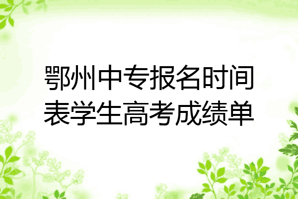鄂州中专报名时间表学生高考成绩单