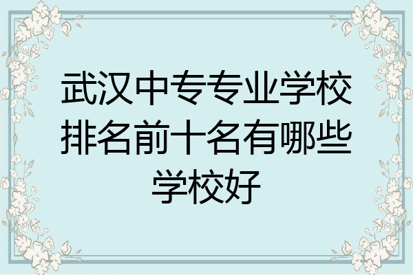 武汉中专专业学校排名前十名有哪些学校好
