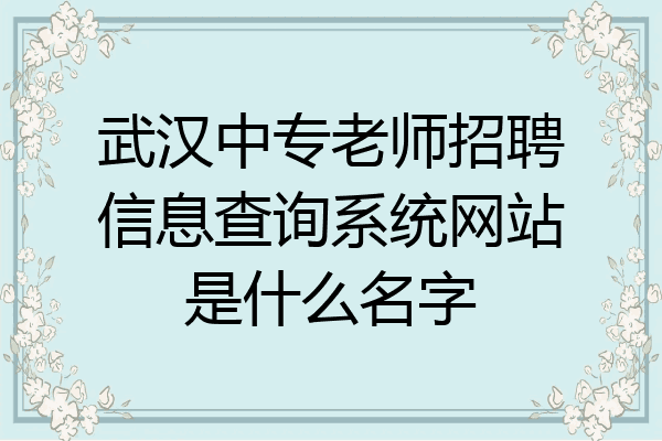 武汉中专老师招聘信息查询系统网站是什么名字