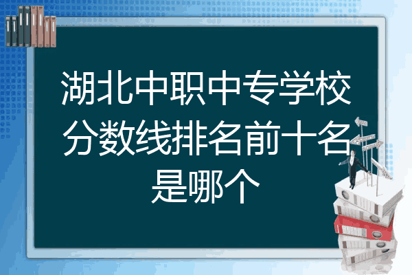 湖北中职中专学校分数线排名前十名是哪个