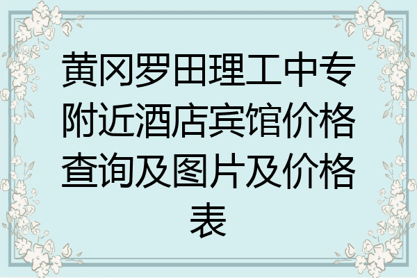 黄冈罗田理工中专附近酒店宾馆价格查询及图片及价格表