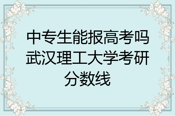中专生能报高考吗武汉理工大学考研分数线