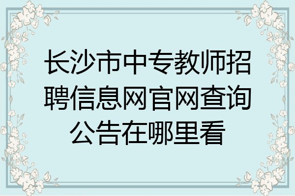 长沙市中专教师招聘信息网官网查询公告在哪里看