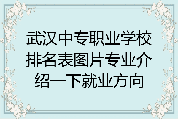 武汉中专职业学校排名表图片专业介绍一下就业方向