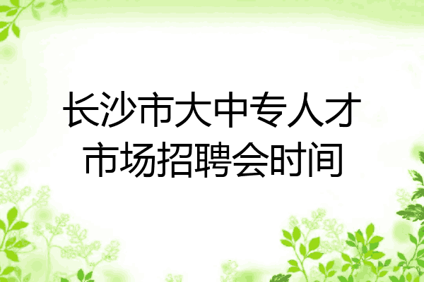 长沙市大中专人才市场招聘会时间