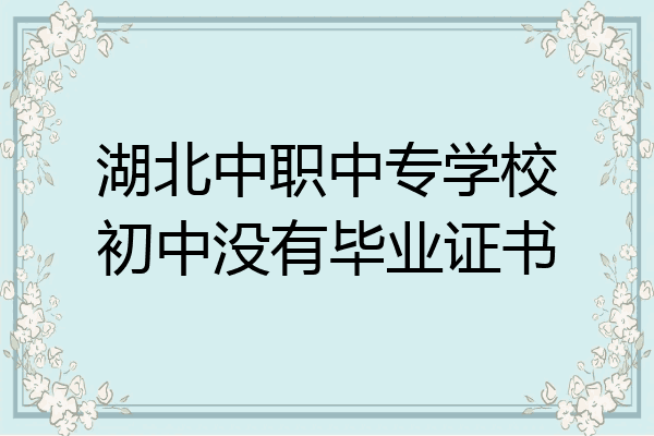 湖北中职中专学校初中没有毕业证书