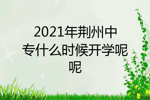 2021年荆州中专什么时候开学呢呢