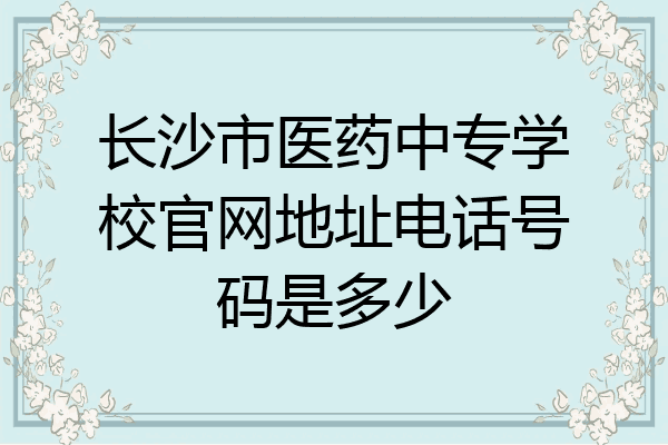 长沙市医药中专学校官网地址电话号码是多少