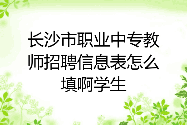 长沙市职业中专教师招聘信息表怎么填啊学生