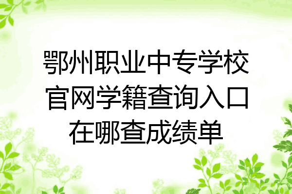 鄂州职业中专学校官网学籍查询入口在哪查成绩单