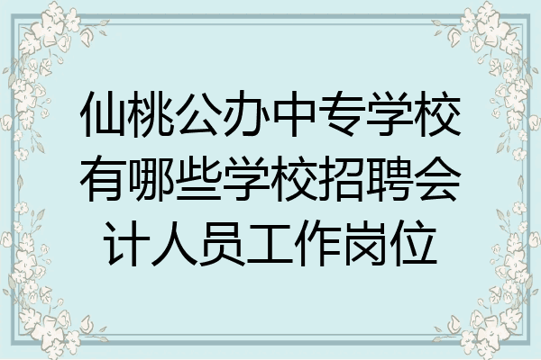 仙桃公办中专学校有哪些学校招聘会计人员工作岗位