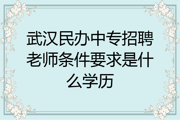 武汉民办中专招聘老师条件要求是什么学历