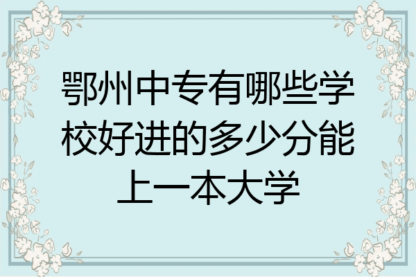 鄂州中专有哪些学校好进的多少分能上一本大学