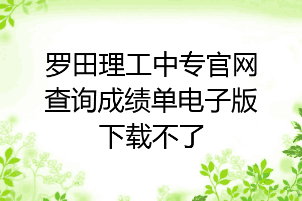 罗田理工中专官网查询成绩单电子版下载不了