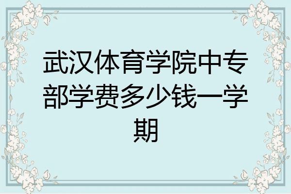 武汉体育学院中专部学费多少钱一学期