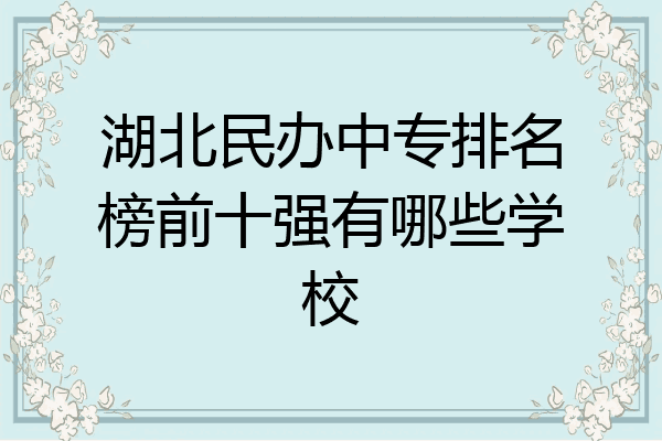 湖北民办中专排名榜前十强有哪些学校