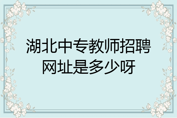 湖北中专教师招聘网址是多少呀
