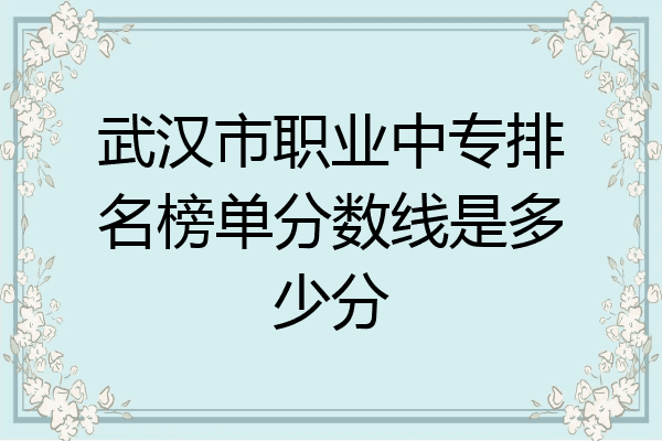 武汉市职业中专排名榜单分数线是多少分