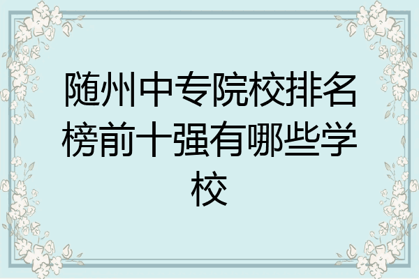 随州中专院校排名榜前十强有哪些学校