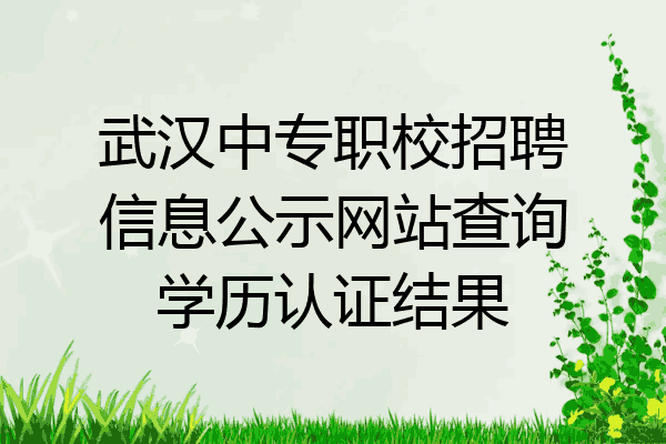 武汉中专职校招聘信息公示网站查询学历认证结果