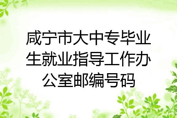 咸宁市大中专毕业生就业指导工作办公室邮编号码