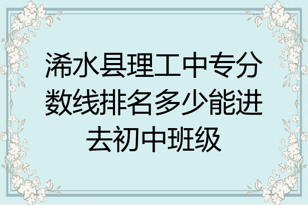 浠水县理工中专分数线排名多少能进去初中班级