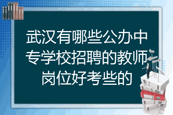 武汉有哪些公办中专学校招聘的教师岗位好考些的