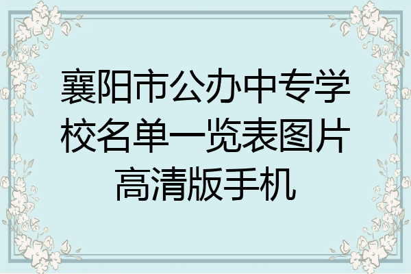 襄阳市公办中专学校名单一览表图片高清版手机