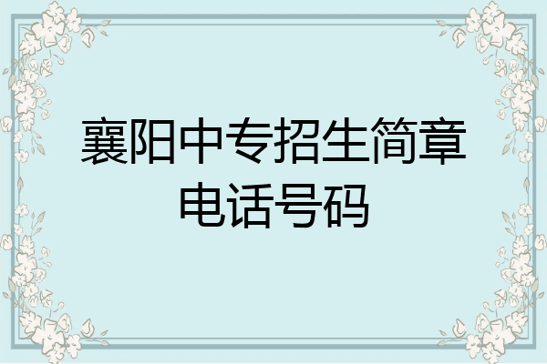 襄阳中专招生简章电话号码