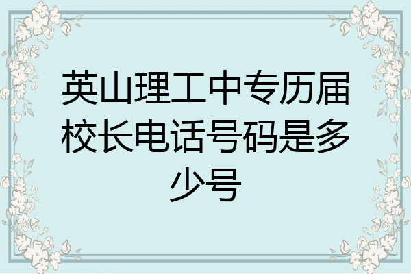 英山理工中专历届校长电话号码是多少号
