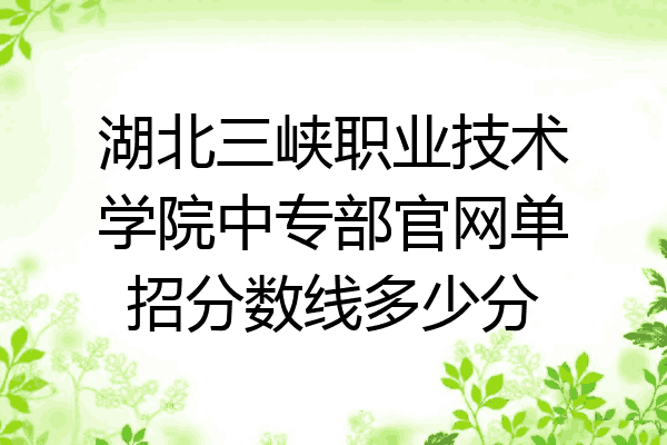 湖北三峡职业技术学院中专部官网单招分数线多少分