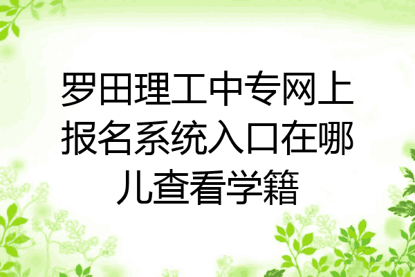 罗田理工中专网上报名系统入口在哪儿查看学籍