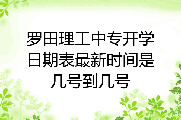 罗田理工中专开学日期表最新时间是几号到几号