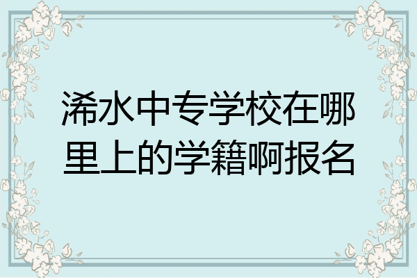 浠水中专学校在哪里上的学籍啊报名