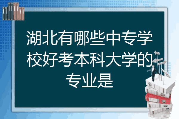 湖北有哪些中专学校好考本科大学的专业是