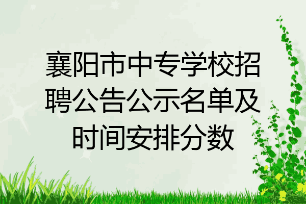 襄阳市中专学校招聘公告公示名单及时间安排分数