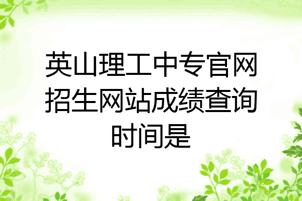 英山理工中专官网招生网站成绩查询时间是