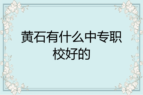 黄石有什么中专职校好的