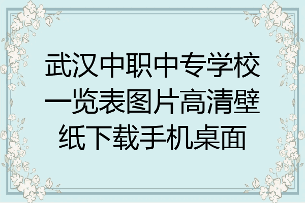 武汉中职中专学校一览表图片高清壁纸下载手机桌面