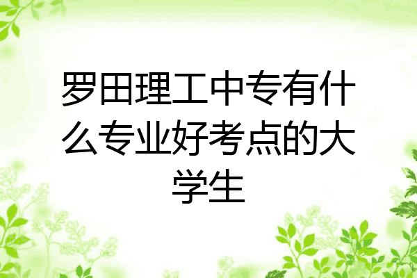 罗田理工中专有什么专业好考点的大学生