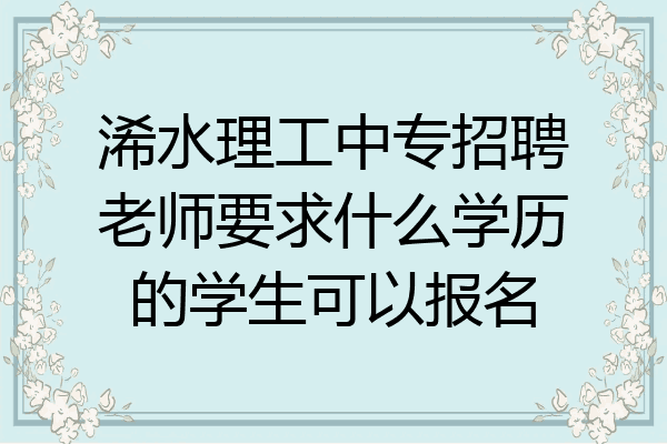 浠水理工中专招聘老师要求什么学历的学生可以报名