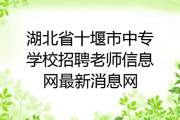 湖北省十堰市中专学校招聘老师信息网最新消息网